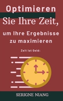 Paperback Zeit ist Geld: Optimieren Sie Ihre Zeit, um Ihre Ergebnisse zu maximieren [German] Book