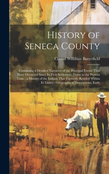 Hardcover History of Seneca County: Containing a Detailed Narrative of the Principal Events That Have Occurred Since Its First Settlement Down to the Pres Book