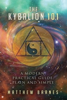 Paperback The Kybalion 101: a modern, practical guide, plain and simple Book
