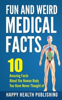 Paperback Fun and Weird Medical Facts: 10 Amazing Facts About the Human Body You Have Never Thought of Book