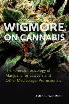 Wigmore on Cannabis: The Forensic Toxicology of Marijuana for Lawyers and Other Medicolegal Professionals