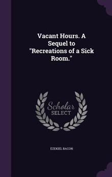 Hardcover Vacant Hours. A Sequel to "Recreations of a Sick Room." Book