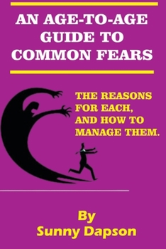 Paperback An Age-By-Age Guide to Common Fears: The Reasons for Each and How to Manage Them. Book
