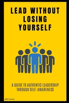 Paperback Lead Without Losing Yourself: A Guide to Authentic Leadership Through Self-Awareness Book