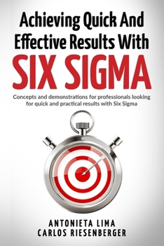 Paperback Achieving Quick And Effective Results With Six Sigma: Concepts and demonstrations for professionals looking for quick and practical results with Six S Book