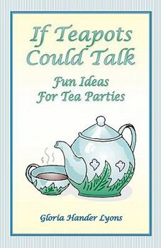 Paperback If Teapots Could Talk: Fun Ideas For Tea Parties Book