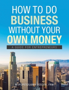 Paperback How To Do Business Without Your Own Money: A Guide for Entrepreneurs Book