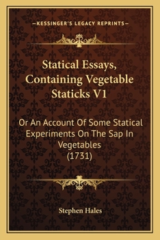 Paperback Statical Essays, Containing Vegetable Staticks V1: Or An Account Of Some Statical Experiments On The Sap In Vegetables (1731) Book