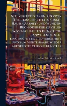 Hardcover Neu-verfertigtes und in zwey Theil eingerichtetes Kunst-, HauÃ&#159;-, Arzney- und Wunder-Buch oder der zu vielen Wissenschafften dienstlich-anweisend [German] Book