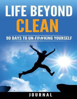 Paperback Life Beyond Clean Journal: 90 Days to Unf@#king Yourself Book