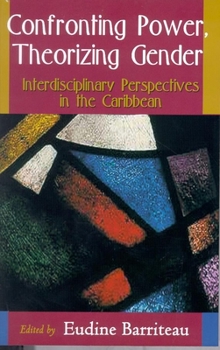 Paperback Confronting Power, Theorizing Gender: Interdisciplinary Perspectives in the Caribbean Book