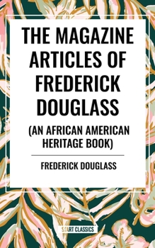 The Magazine Articles of Frederick Douglass (an African American Heritage Book)