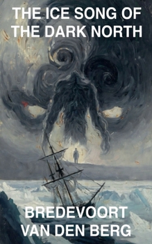 The Ice Song of the Dark North (Horror Stories - Bredevoort Van Den Berg)
