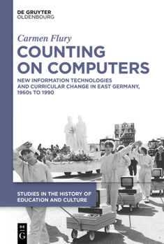 Hardcover Counting on Computers: New Information Technologies and Curricular Change in East Germany, 1960s to 1990 Book