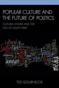 Hardcover Popular Culture and the Future of Politics: Cultural Studies and the Tao of South Park Book