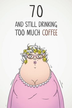 Paperback 70 & Still Drinking Too Much Coffee: Funny Women's 70th Birthday 122 Page Diary Journal Notebook Gift For Coffee Lovers Book