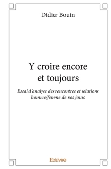 Paperback Y croire encore et toujours: Essai d'analyse des rencontres et relations homme/femme de nos jours [French] Book
