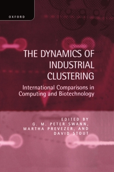 Hardcover The Dynamics of Industrial Clustering: International Comparisons in Computing and Biotechnology Book