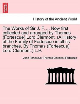 Paperback The Works of Sir J. F. ... Now first collected and arranged by Thomas (Fortescue) Lord Clermont. (A History of the Family of Fortescue in all its bran Book