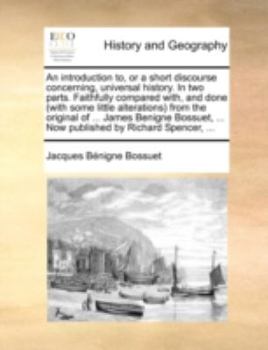 Paperback An Introduction To, or a Short Discourse Concerning, Universal History. in Two Parts. Faithfully Compared With, and Done (with Some Little Alterations Book