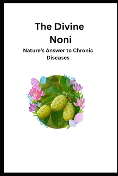 The Divine Noni: Nature’s Answer to Chronic Diseases
