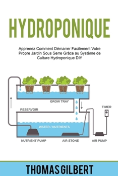 Paperback Hydroponique: Apprenez Comment Démarrer Facilement Votre Propre Jardin Sous Serre Grâce au Système de Culture Hydroponique DIY [French] Book