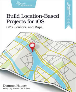 Paperback Build Location-Based Projects for IOS: Gps, Sensors, and Maps Book