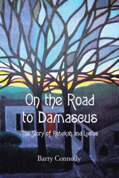Paperback On the Road to Damascus: The Story of Rebekah and Lucius Book