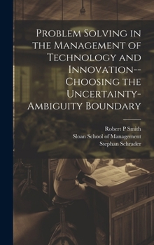 Hardcover Problem Solving in the Management of Technology and Innovation--choosing the Uncertainty-ambiguity Boundary Book