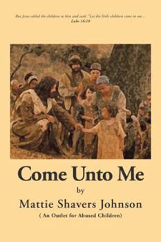 Paperback Come unto Me: An Outlet for Abused Children Book