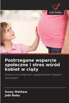 Paperback Postrzegane wsparcie spoleczne i stres w&#347;ród kobiet w ci&#261;&#380;y [Polish] Book