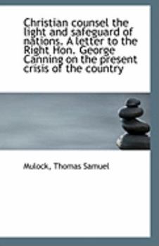 Christian Counsel the Light and Safeguard of Nations a Letter to the Right Hon George Canning on T