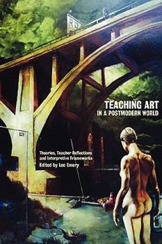 Paperback Teaching Art in a Postmodern World: Theories, Teacher Reflections and Interpretive Frameworks Book