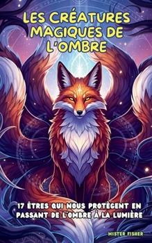 Les Créatures Magiques de l'ombre: 17 êtres qui nous protègent en passant de l’ombre à la lumière (Regards d'enfants) (French Edition)