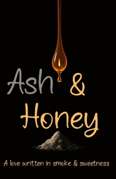 Ash & Honey: A Love Written In Smoke & Sweetness