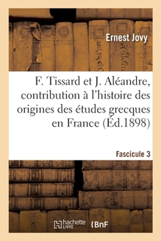 Paperback François Tissard Et Jérôme Aléandre. Fascicule 3: Contribution À l'Histoire Des Origines Des Études Grecques En France [French] Book