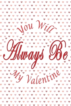 Paperback You Will Always Be My Valentine: Valentines Day Gift Journal Notebook, 6 x 9 Inches,120 Lined Writing Pages, Matte Finish Book