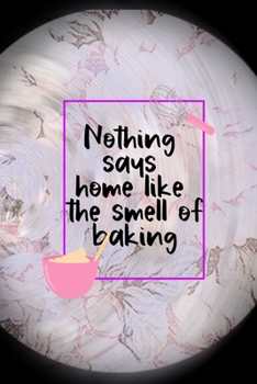Paperback Nothing Says Home Like The Smell Of Baking: All Purpose 6x9 Blank Lined Notebook Journal Way Better Than A Card Trendy Unique Gift Pink Flower Baking Book