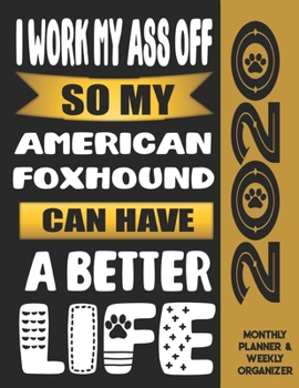 I Work My Ass Off So My American Foxhound Can Have A Better Life: 2020 Monthly Planner Calendar And Weekly Organizer, Income And Expense Budget Tracker For American Foxhound Dog Lovers