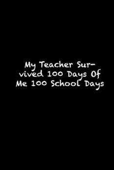 Paperback My Teacher Survived 100 Days Of Me 100 School Days: 100th day of school Notebook / 100th day of school black lined journal Gift, 119 Pages, 6x9, Soft Book