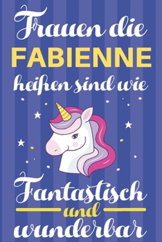 Notizbuch: Frauen Die Fabienne Heißen Sind Wie Einhörner (120 linierte Seiten, Softcover) Tagebebuch, Reisetagebuch, Skizzenbuch Für Mama, Tochter, Beste Freundin, Oma, Tante (German Edition)