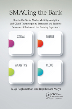 Paperback SMACing the Bank: How to Use Social Media, Mobility, Analytics and Cloud Technologies to Transform the Business Processes of Banks and the Banking Exp Book
