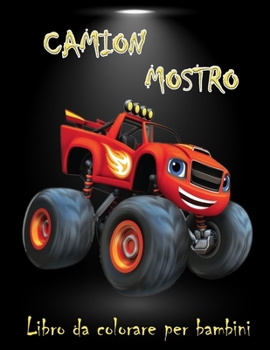 Mostro camion Libro da colorare per ragazzi: Un libro da colorare carino per bambini di 4-8 anni con super disegni di Mostro camion