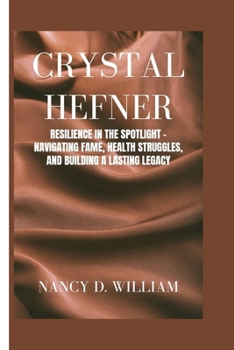 Paperback Crystal Hefner: Resilience in the Spotlight - Navigating Fame, Health Struggles, and Building a Lasting Legacy Book