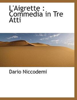L'Aigrette: Commedia in Tre Atti