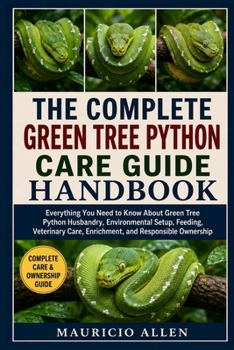 Paperback iTHE COMPLETE GREEN TREE PYTHON CARE GUIDE HANDBOOK: Everything You Need to Know About Green Tree Python Husbandry, Environmental Setup, Feeding, Vete Book