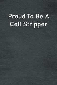 Proud To Be A Cell Stripper: Lined Notebook For Men, Women And Co Workers