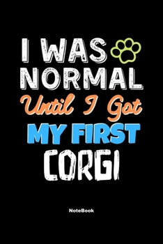 I Was Normal Until I Got My First Corgi Notebook - Corgi Dog Lover and Pet Owner: Lined Notebook / Journal Gift, 120 Pages, 6x9, Soft Cover, Matte Finish