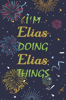 Paperback I'm Elias Doing Elias Things Notebook Birthday Gift: Personalized Name Journal Writing Notebook For boys and men, 100 Pages, 6x9, Soft Cover, Matte Fi Book