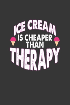 Ice Cream Is Cheaper Than Therapy Notebook: Lined Journal, 120 Pages, 6 x 9, Affordable Gift Journal Matte Finish